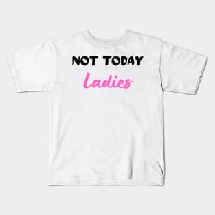 Not Today Ladies Kids T-Shirt